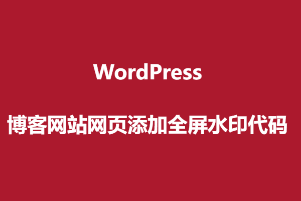 2024 WordPress博客网站网页添加全屏水印代码